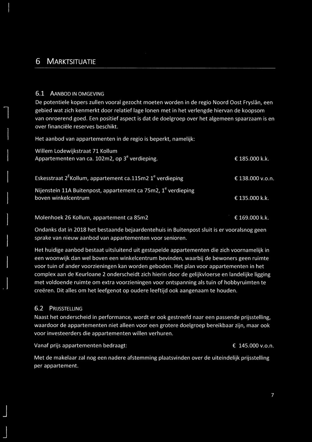 onroerend goed. Een positief aspect is dat de doegroep over het agemeen spaarzaam is en over financiëe reserves beschikt.