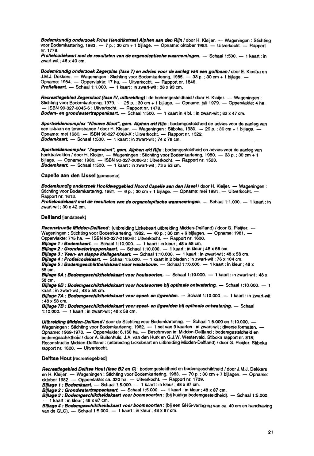 Bodemkundig onderzoek Prins Hendrikstraat Alphen aan den Rijn I door H. Kleijer. Wageningen : Stichting voor Bodemkartering, 1983. 7 p. ; 30 cm + 1 bijlage. Opname: oktober 1983. Uitverkocht.