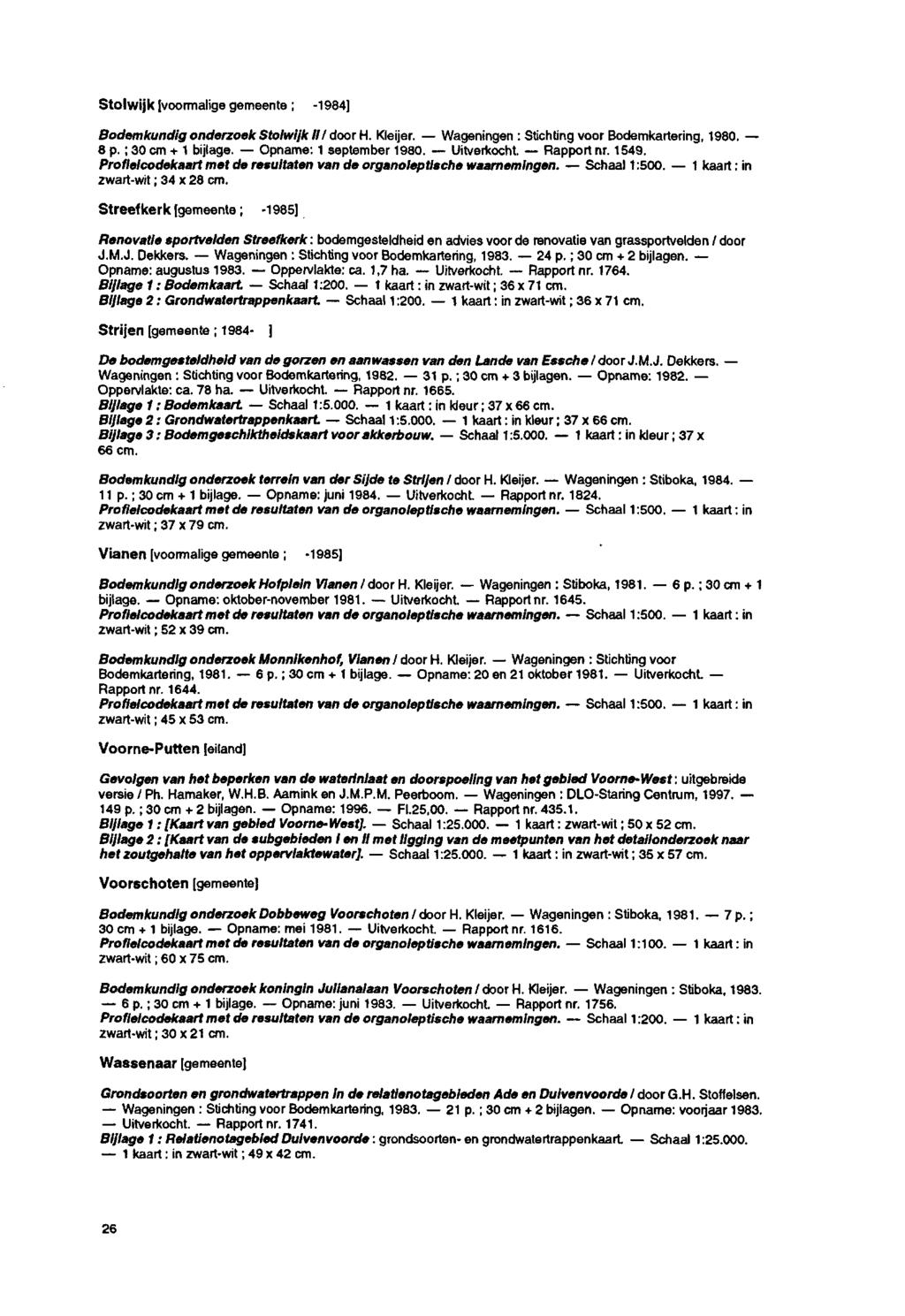 Stolwijk [voormalige gemeente ; -1984] Bodemkundig onderzoek Stolwijk III door H. Kleijer. Wageningen : Stichting voor Bodemkartering, 1980. 8 p. ; 30 cm + 1 bijlage. Opname: 1 september 1980.