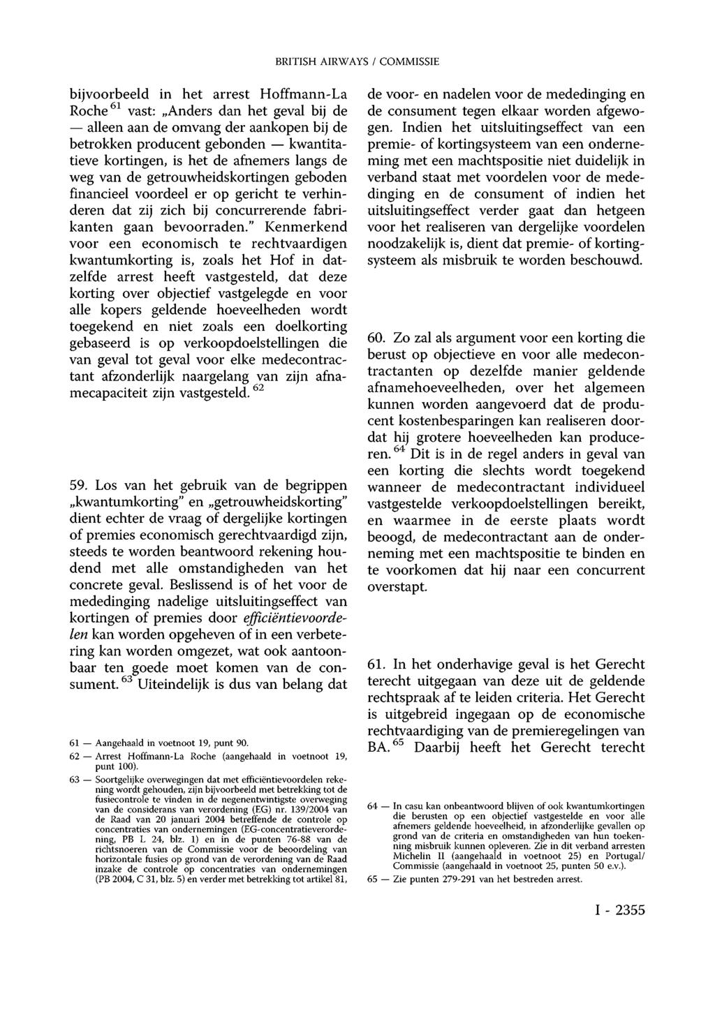 BRITISH AIRWAYS / COMMISSIE bijvoorbeeld in het arrest Hoffmann-La Roche 61 vast: Anders dan het geval bij de alleen aan de omvang der aankopen bij de betrokken producent gebonden kwantitatieve