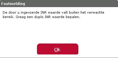 Bij het opslaan wordt hierop gecontroleerd, zijn de INR waardes niet gelijk dan krijgt u de foutmelding: Voert u een INR < (lager dan) 1,8 of > (hoger dan) 6,0 in, dan krijgt u de melding: U meet