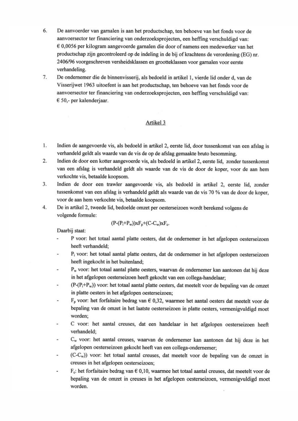 6. De aanvoerder van garnalen is aan het productschap, ten behoeve van het fonds voor de aanvoerseetor ter financiering van onderzoeksprojecten, een heffing verschuldigd van: 0,0056 per kilogram