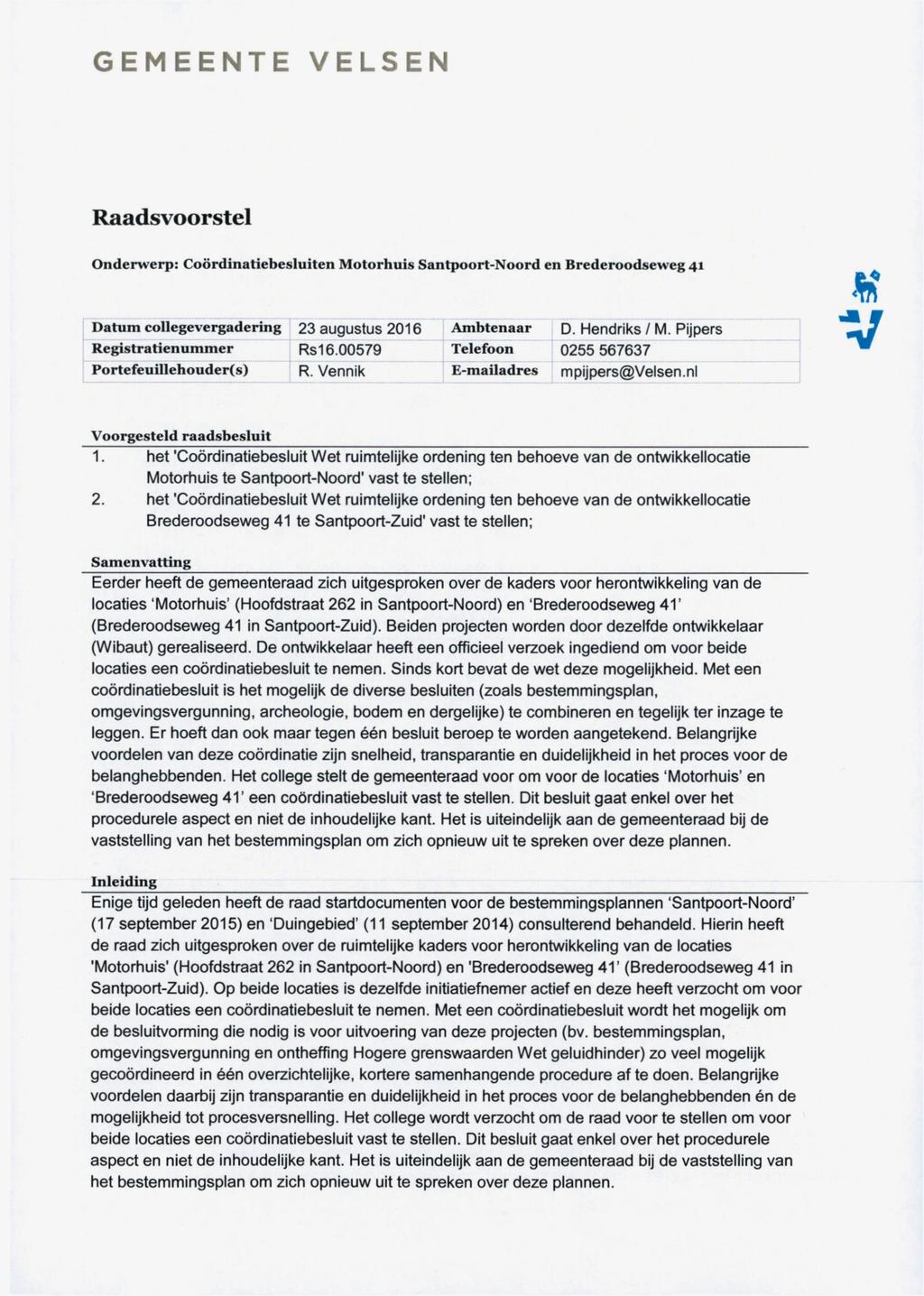 GEMEENTE ELSEN Raadsvoorstel Onderwerp: Coördinatiebesluiten Motorhuis Santpoort-Noord en Brederoodseweg 41 Datum collegevergadering Registratienummer Portefeuillehouder(s) 23 augustus 2016 Rsl 6.