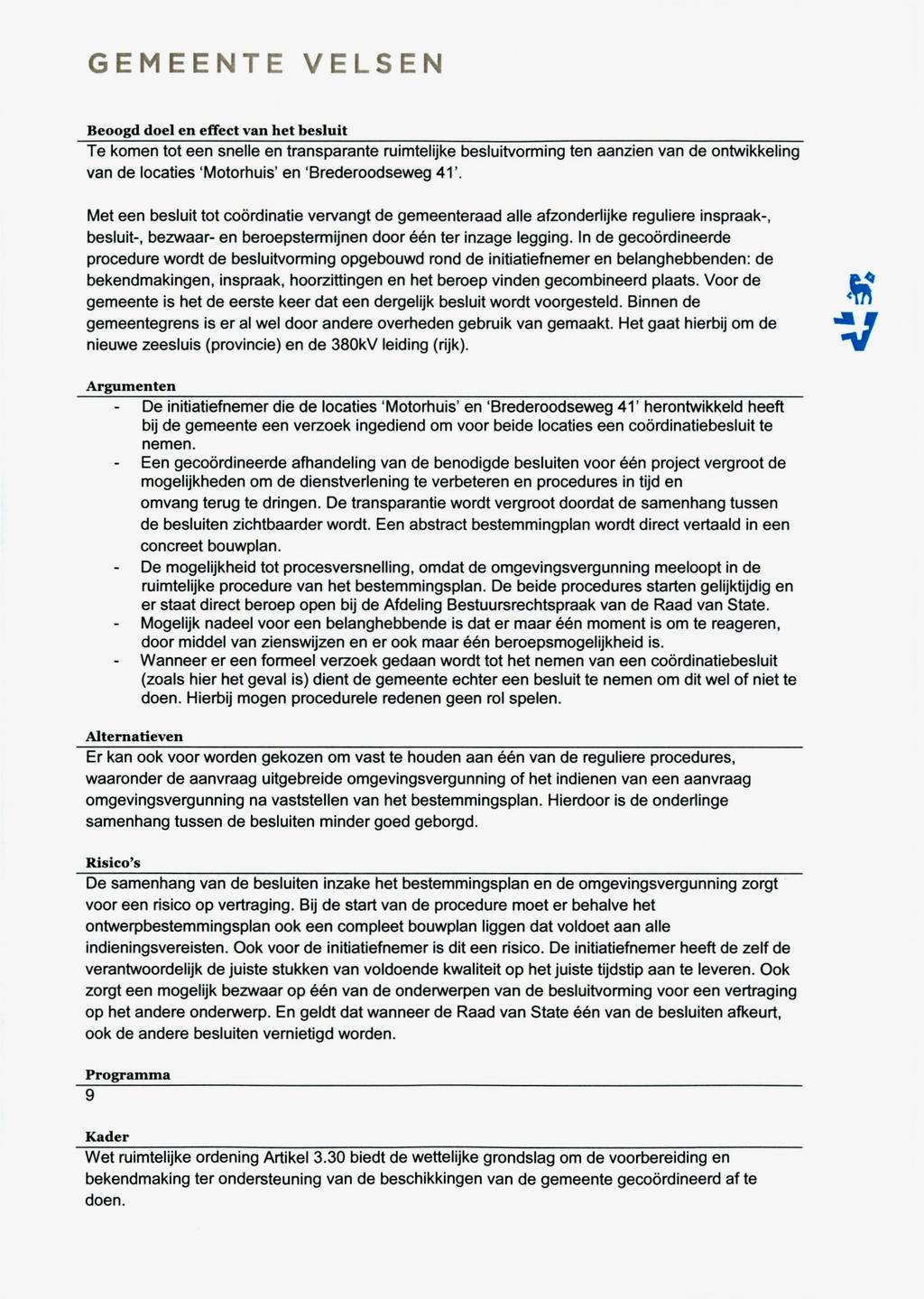 GEMEENTE ELSEN Beoogd doel en effect van het besluit Te komen tot een snelle en transparante ruimtelijke besluitvorming ten aanzien van de ontwikkeling van de locaties Motorhuis en Brederoodseweg 41.