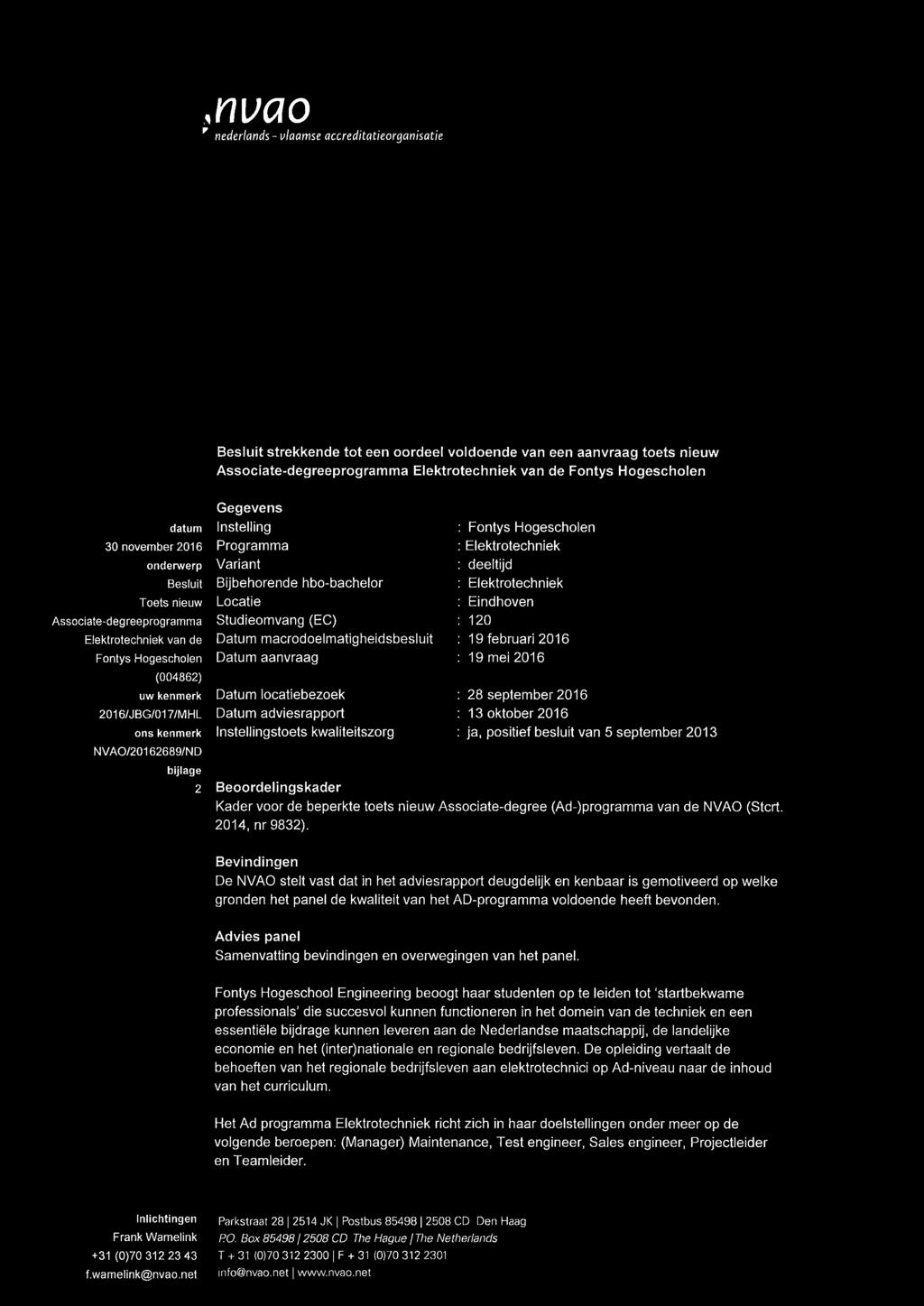 Instelling Programma Variant Bijbehorende hbo-bachelor Locatie Studieomvang (EC) Datum macrodoelmatigheidsbesluit Datum aanvraag Datum locatiebezoek Datum adviesrapport Instellingstoets