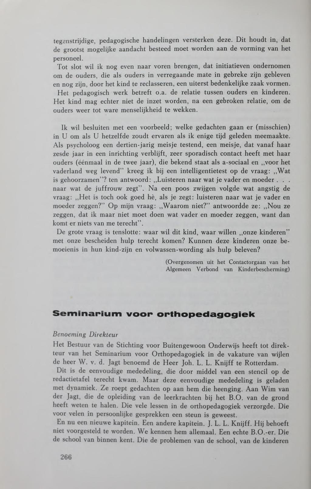 tegenstrijdige, pedagogische handelingen versterken deze. Dit houdt in, dat de grootst mogelijke aandacht besteed moet worden aan de vorming van het personeel.