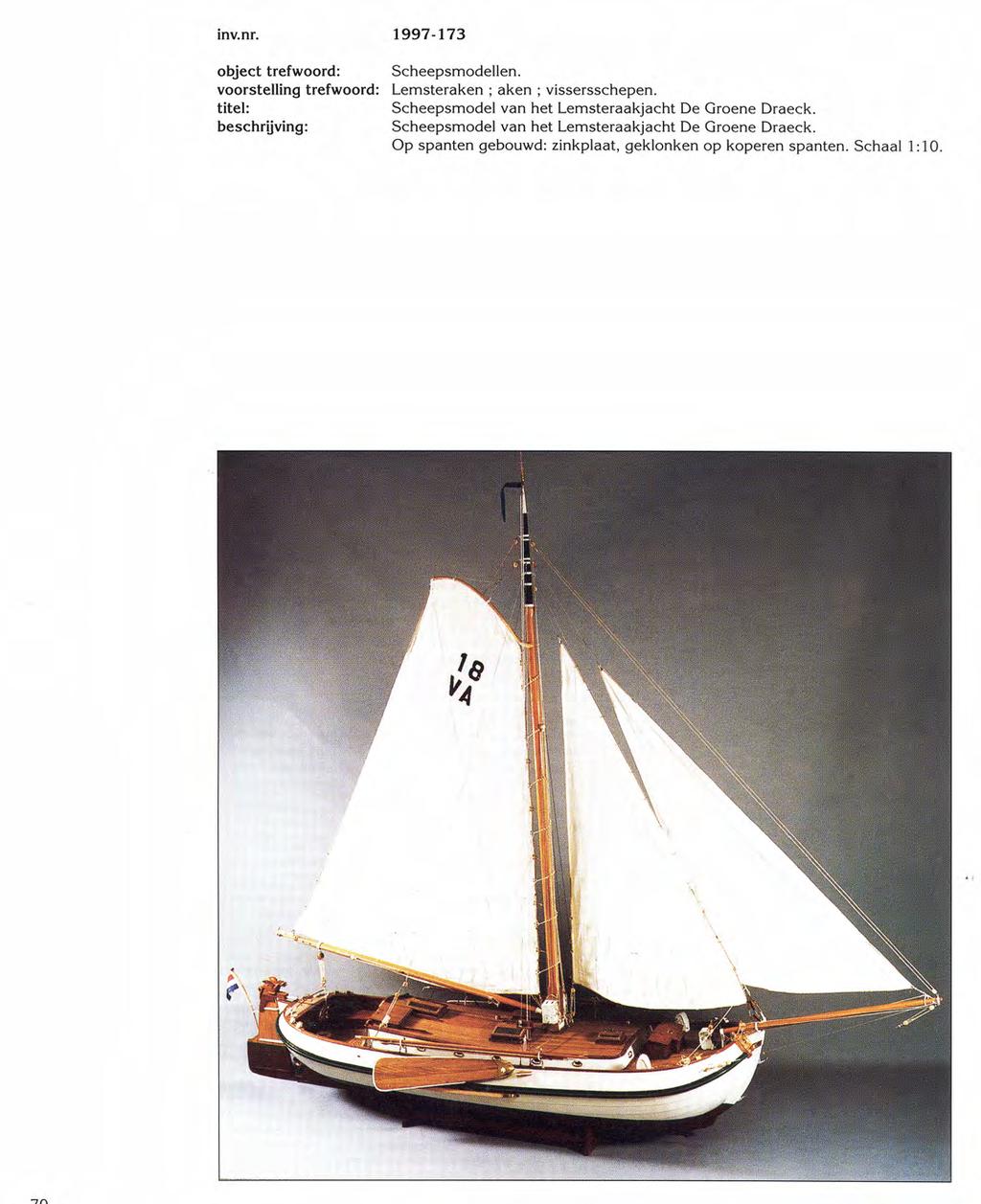 inv.nr. 1997-173 object trefwoord: voorstelling trefwoord: titel: beschrijving: Scheepsmodellen. Lemsteraken; aken; vissersschepen.