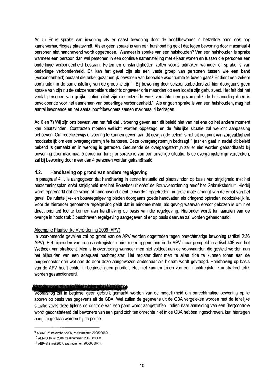 Ad 5) Er is sprake van inwoning als er naast bewoning door de hoofdbewoner in hetzelfde pand ook nog kamerverhuur/logies plaatsvindt.