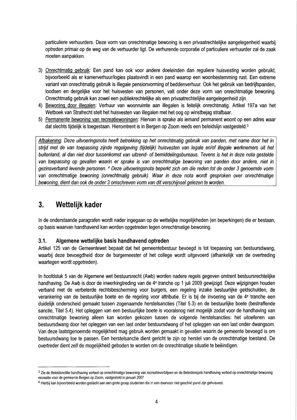 particuliere verhuurders. Deze vorm van onrechtmatige bewoning is een privaatrechtelijke aangelegenheid waarbij optreden primair op de weg van de verhuurder ligt.