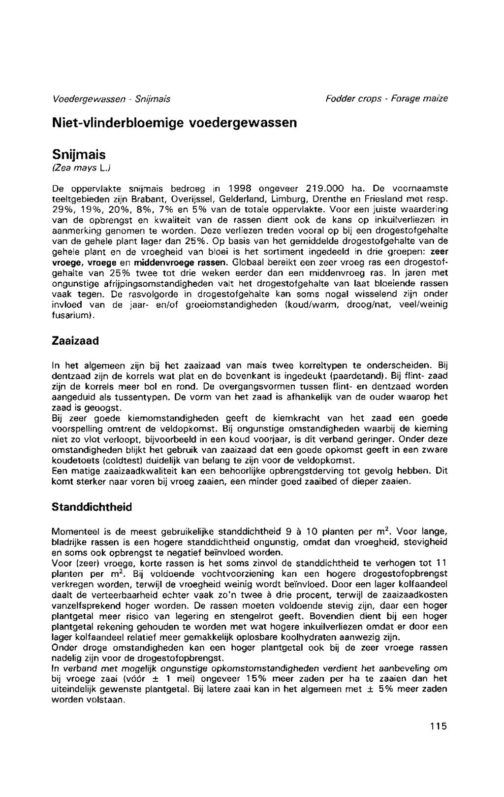 Voedergewassen Snijmais Fodder rops Forage maize Nietvlinderbloemige voedergewassen Snijmais (Zea mays L.) De oppervlakte snijmais bedroeg in ongeveer 2. ha.