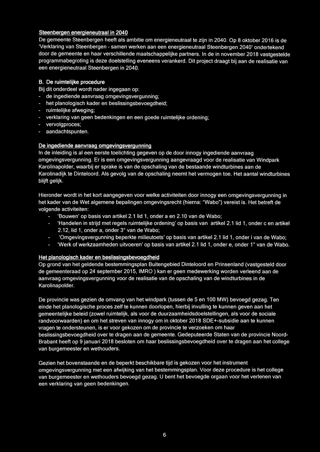 In de in november 2018 vastgestelde program ma begroting is deze doelstelling eveneens verankerd. Dit project draagt bij aan de realisatie van een energieneutraal Steenbergen in 2040. B.