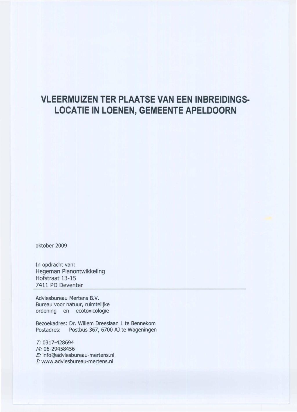 VLEERMUIZEN TER PLAATSE VAN EEN INBREIDINGS- LOCATIE IN LOENEN, GEMEENTE APELDOORN In opdracht van: Hegeman Planontwikkeling Hofstraat 13-15 7411 PD Deventer Adviesbureau Mertens B.V. Bureau voor natuur, ruimtelijke ordening en ecotoxicologie Bezoekadres: Postadres: Dr.