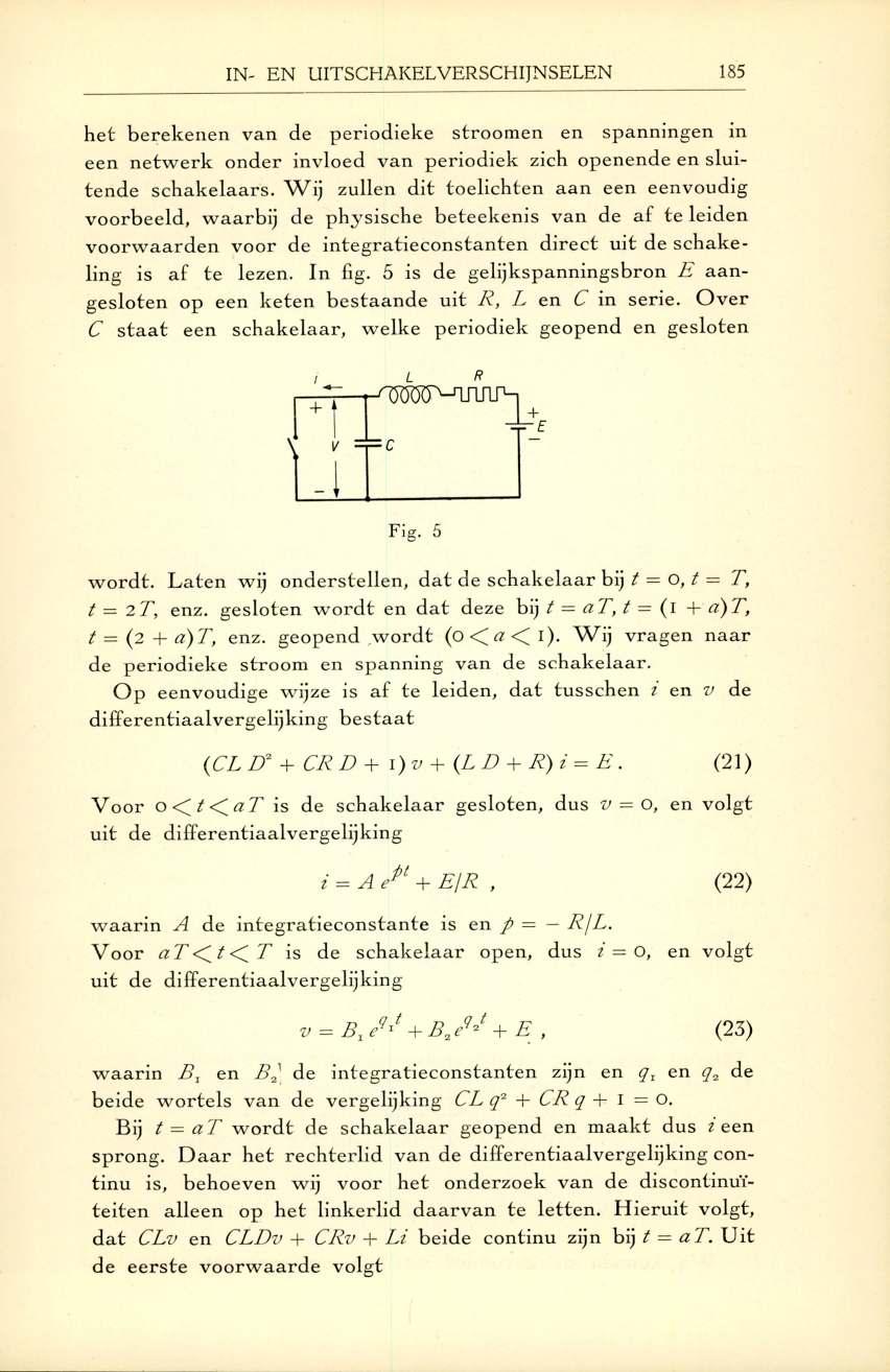 IN- EN UITSCHAKEL VERSCHIJNSELEN 185 h e t b erek en en van de p erio d iek e stro om en en span n in g en in een n etw erk onder invloed van periodiek zich openende en sluiten d e sc h a k e la a rs.