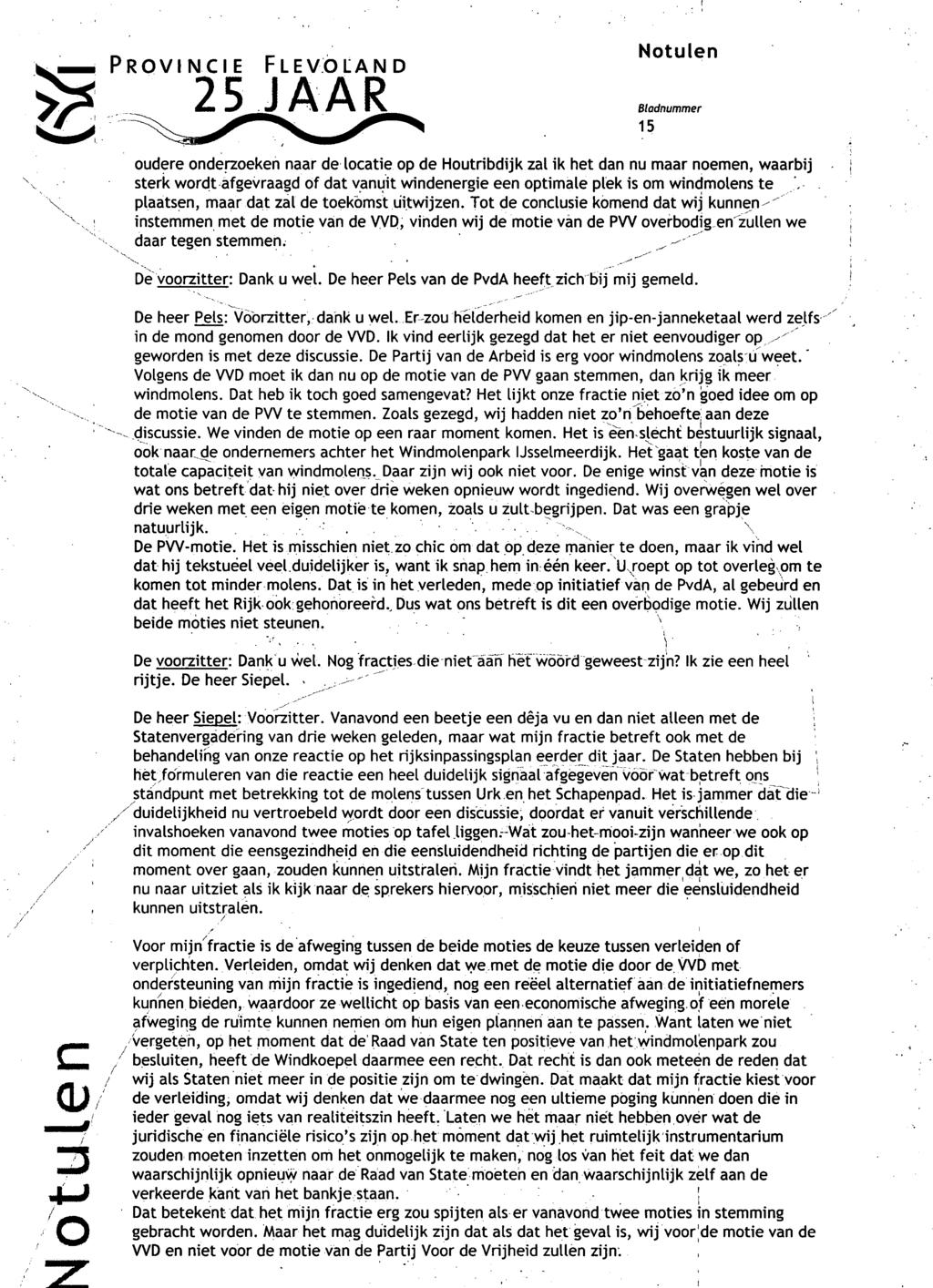 PROVINCIE r FLEVOLAND Notulen 25 JAAR 15 oudere onderzoeken naar de locatie op de Houtribdijk zal ik het dan nu maar noemen, waarbij sterk wordt afgevraagd of dat vanuit windenergie een optimale plék