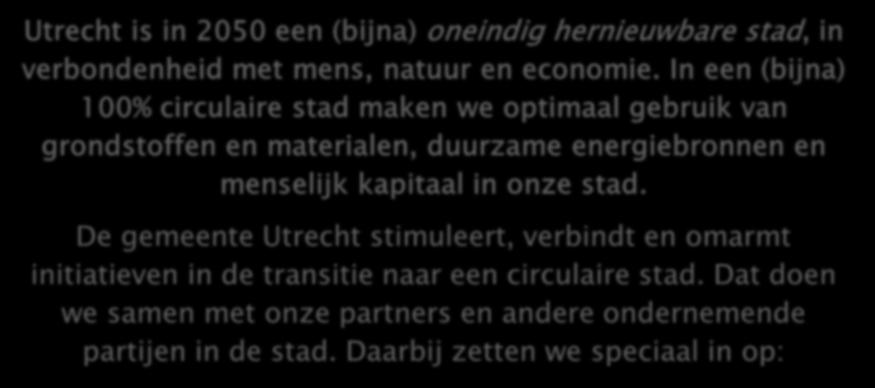 Ambitie en doelstelling circulaire economie Utrecht is in 2050 een (bijna) oneindig hernieuwbare stad, in verbondenheid met mens, natuur en economie.