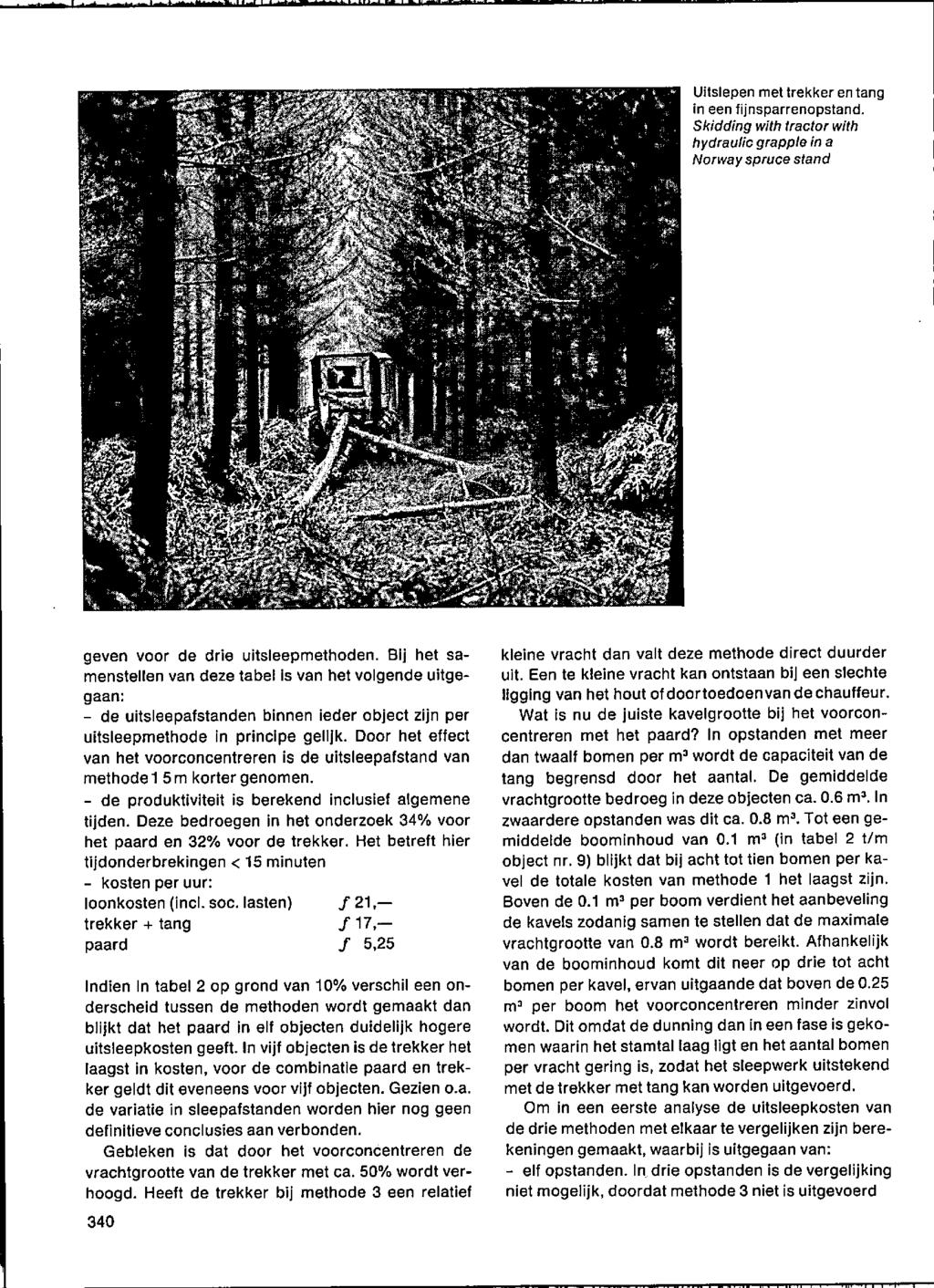 ,, Uitslepen met trekker en tang in een fijnsparrenopstand. Sk;dding with tractor with hydraulic grapp/e in a Norway spruce stand geven voor de drie uitsleepmethoden.