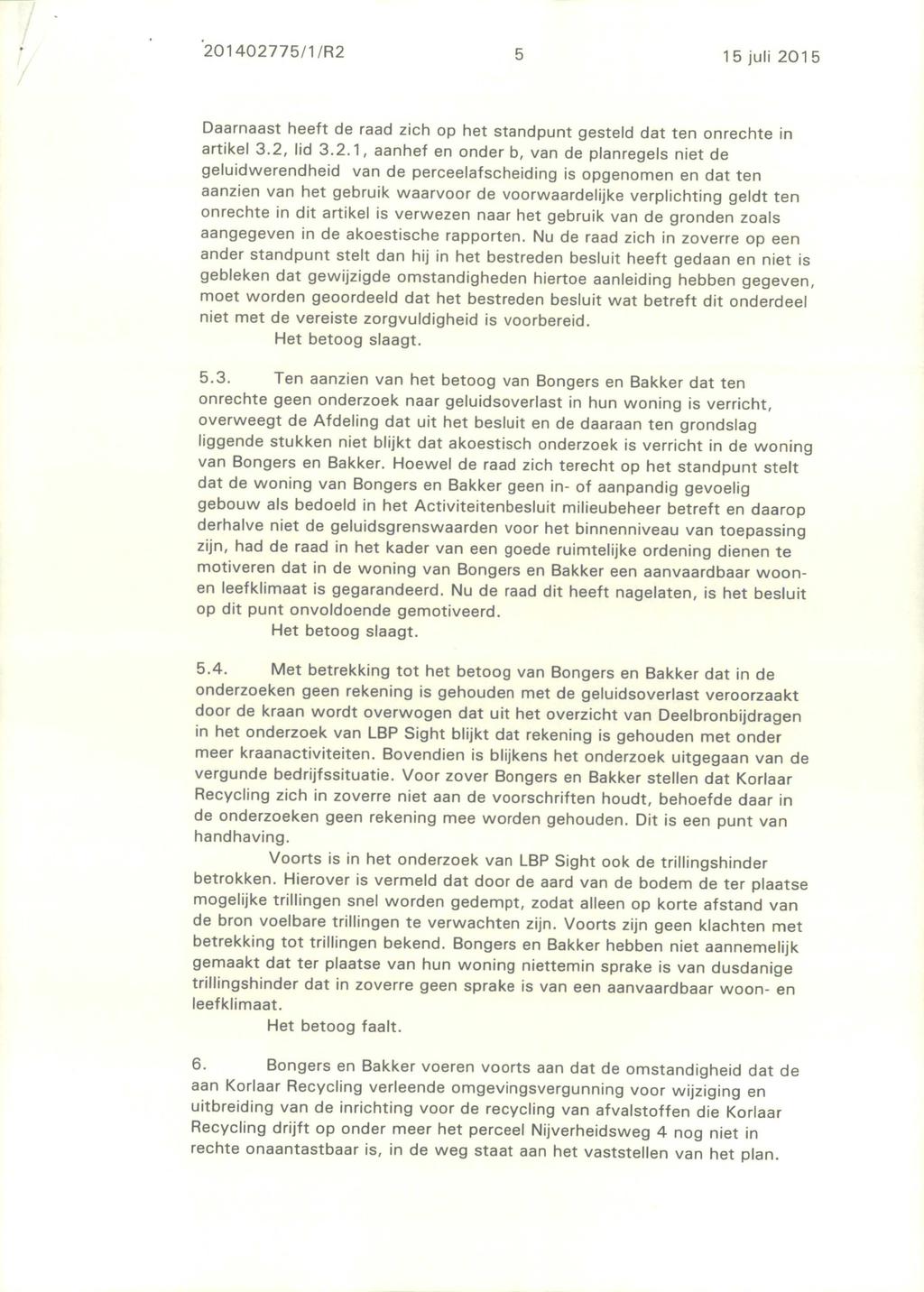 '201402775/1/R2 5 15 juli 2015 Daarnaast heeft de raad zich op het standpunt gesteld dat ten onrechte in artikel 3.2, lid 3.2.1, aanhef en onder b, van de planregels niet de geluidwerendheid van de