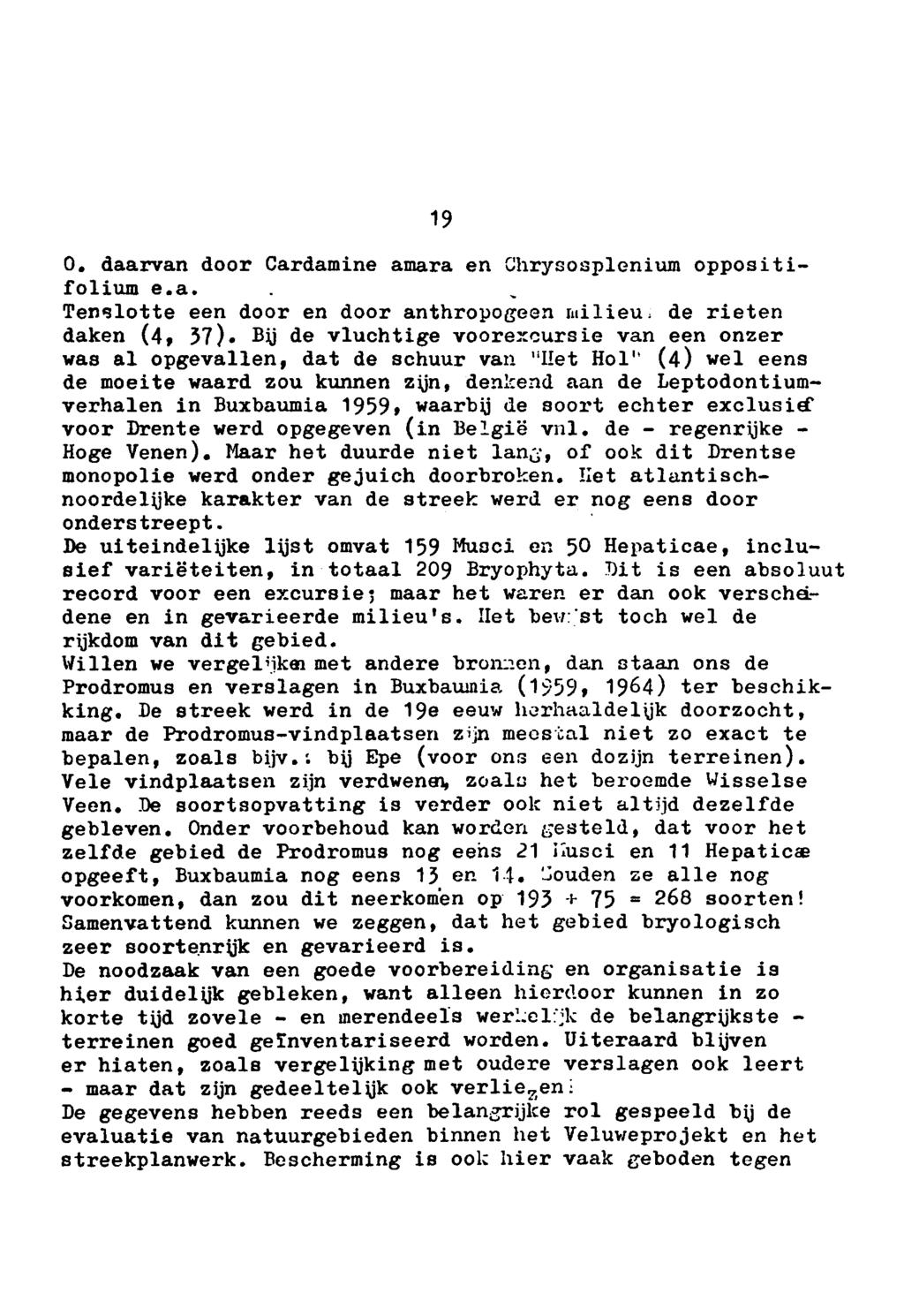 maar en 19 0. daarvan door Cardamine amara en Chrysosplenium oppositifolium e.a. Tenslotte een door en door anthropogeen milieu de rieten daken (4, 37) Bij de vluchtige voorexcursie van een onzer was