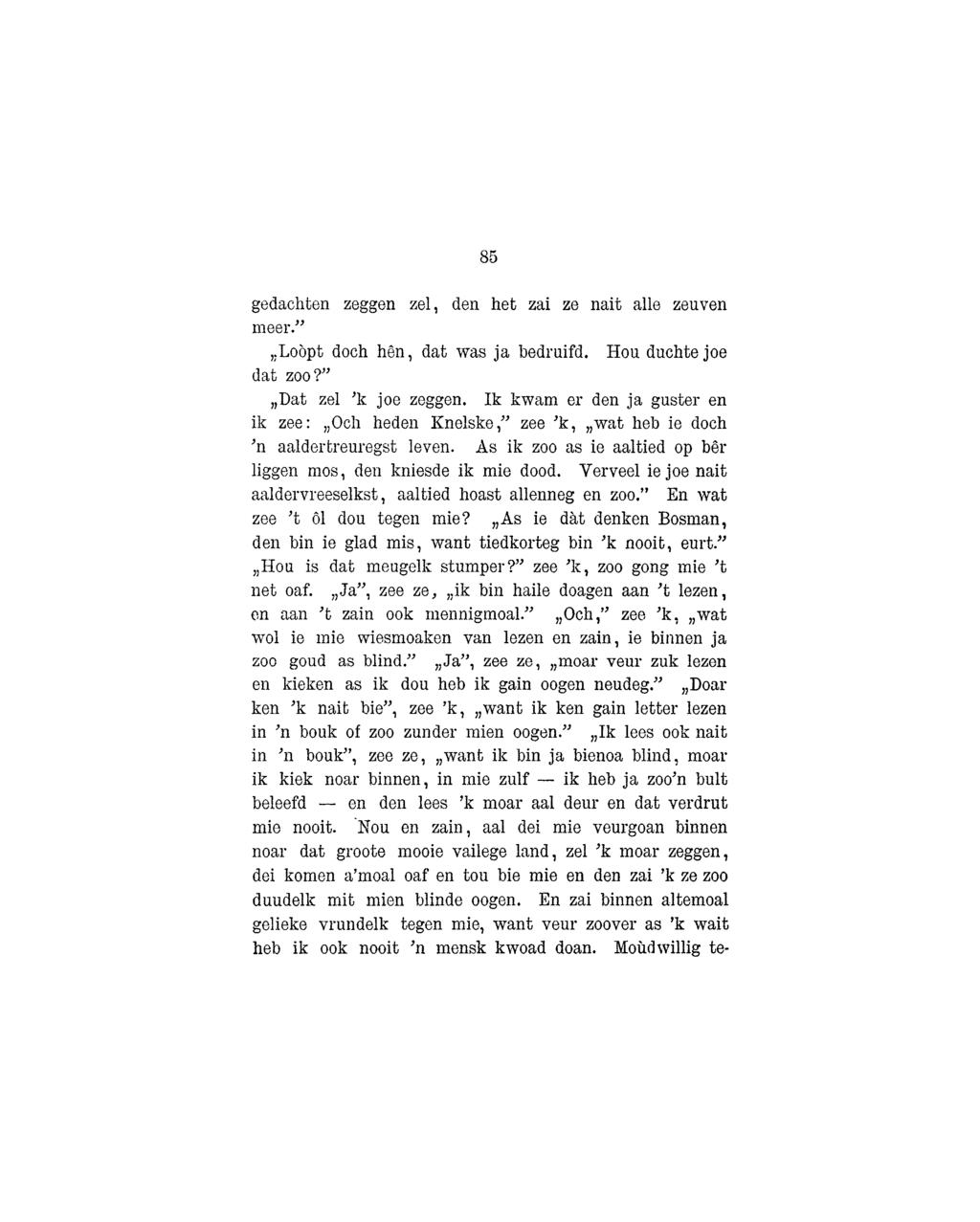 85 gedachten zeggen zel, den het zai ze nait aue zeuven meer.",;lobpt doch hen, dat was ja bedruifd. Hou duchte joe dat zoo?" "Dat zel 'k joe zeggen.