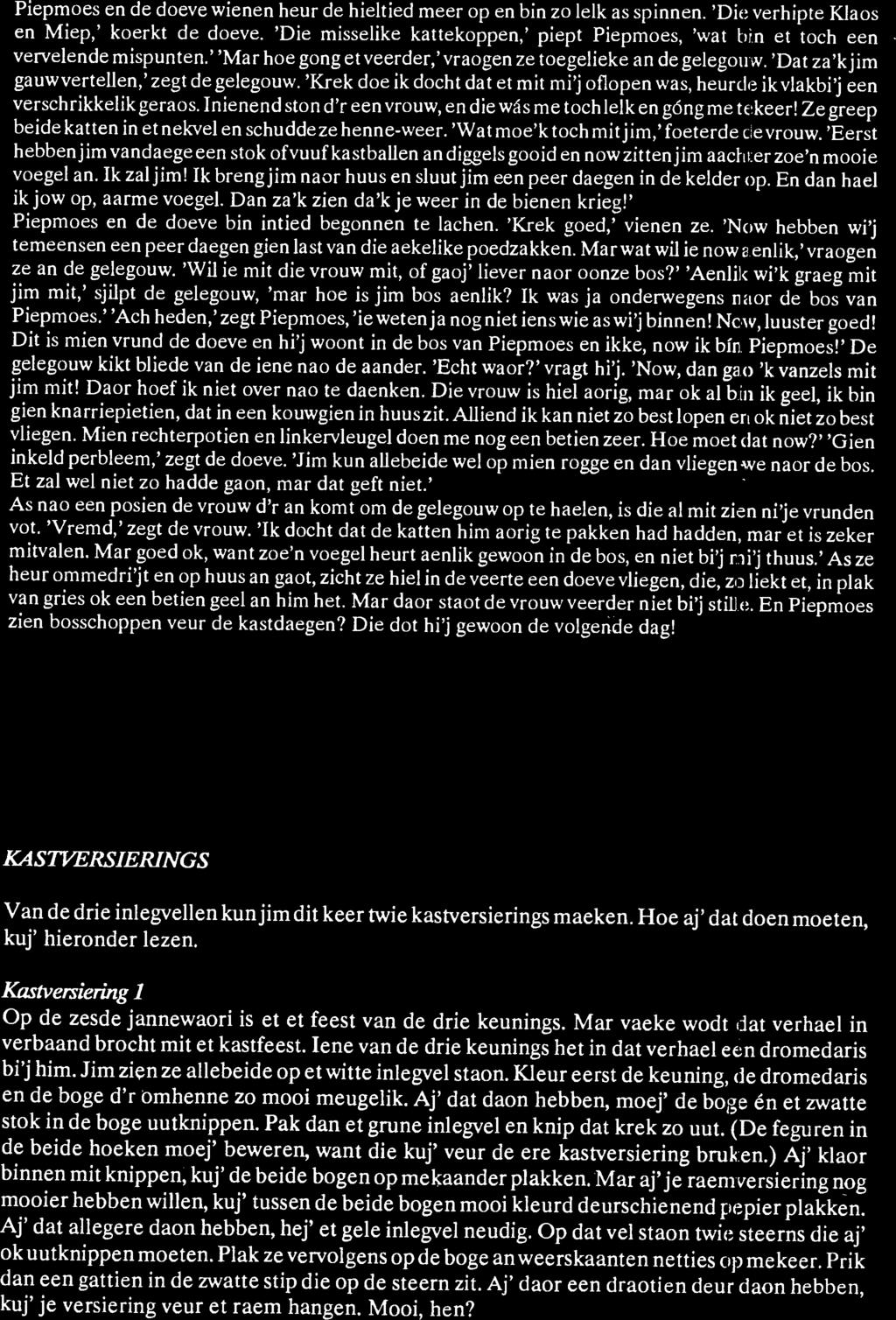 Piepmoes ende doeve wienen heur de hieltied meer open bin zo lelk as spinnen. 'Die verhipte Klaos en Miep,' koerkt de doeve.