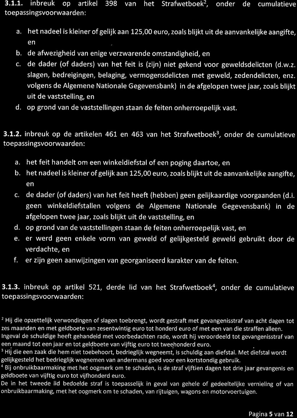 de dader (of daders) van het feit is (zijn) niet gekend voor geweldsdelicten (d.w.z. slagen, bedreigingen, belaging, vermogensdelicten met geweld, zedendelicten, enz.