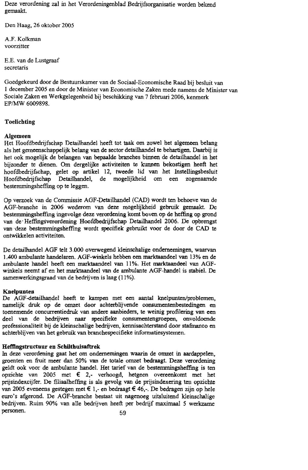 Deze verordening zal in het Verordeningenblad Bedrijfsorganisatie worden bekend gemaakt. Den Haag, 26 oktober 2005 A.F. Kolkman voorzitter E.