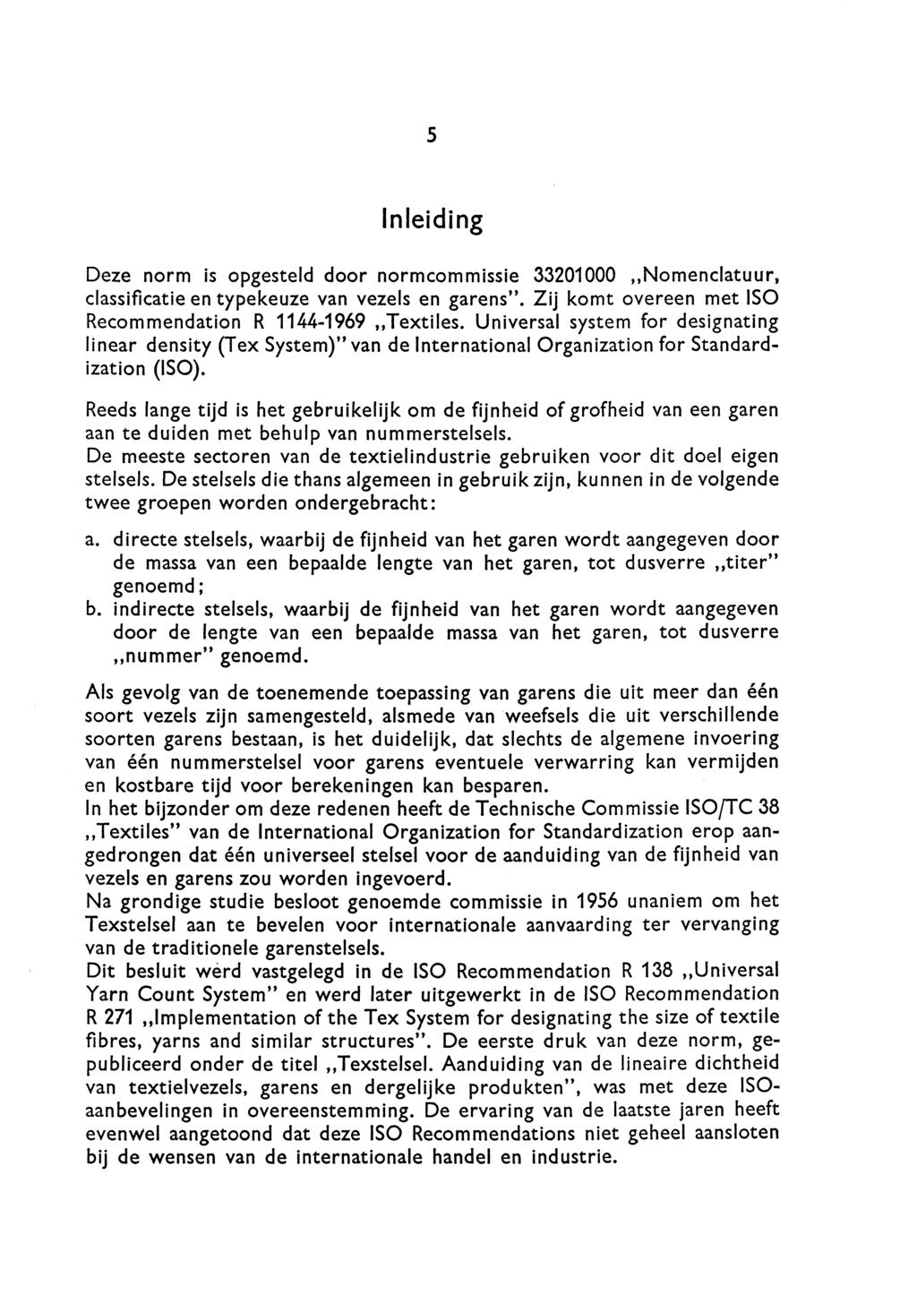 5 Inleiding Deze norm is opgesteld door normcommissie 33201000,,Nomenclatuur, classificatie en typekeuze van vezels en garens". Zij komt overeen met ISO Recommendation R 1144-1969,,Textiles.