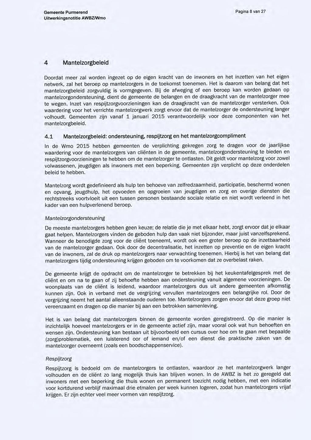 Pagina 8 van 27 4 Mantelzorgbeleid Doordat meer zal worden ingezet op de eigen kracht van de inwoners en het inzetten van het eigen netwerk, zal het beroep op mantelzorgers in de toekomst toenemen.