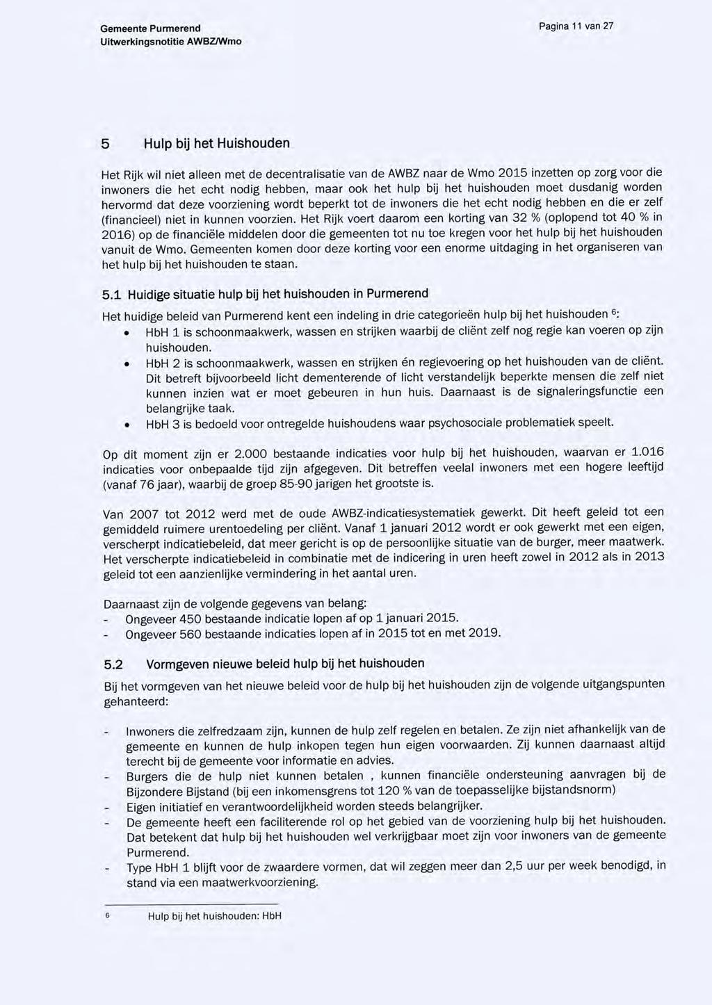 Pagina 11 van 27 5 Hulp bij het Huishouden Het Rijk wil niet alleen met de decentralisatie van de AWBZ naar de Wmo 2015 inzetten op zorg voor die inwoners die het echt nodig hebben, maar ook het hulp