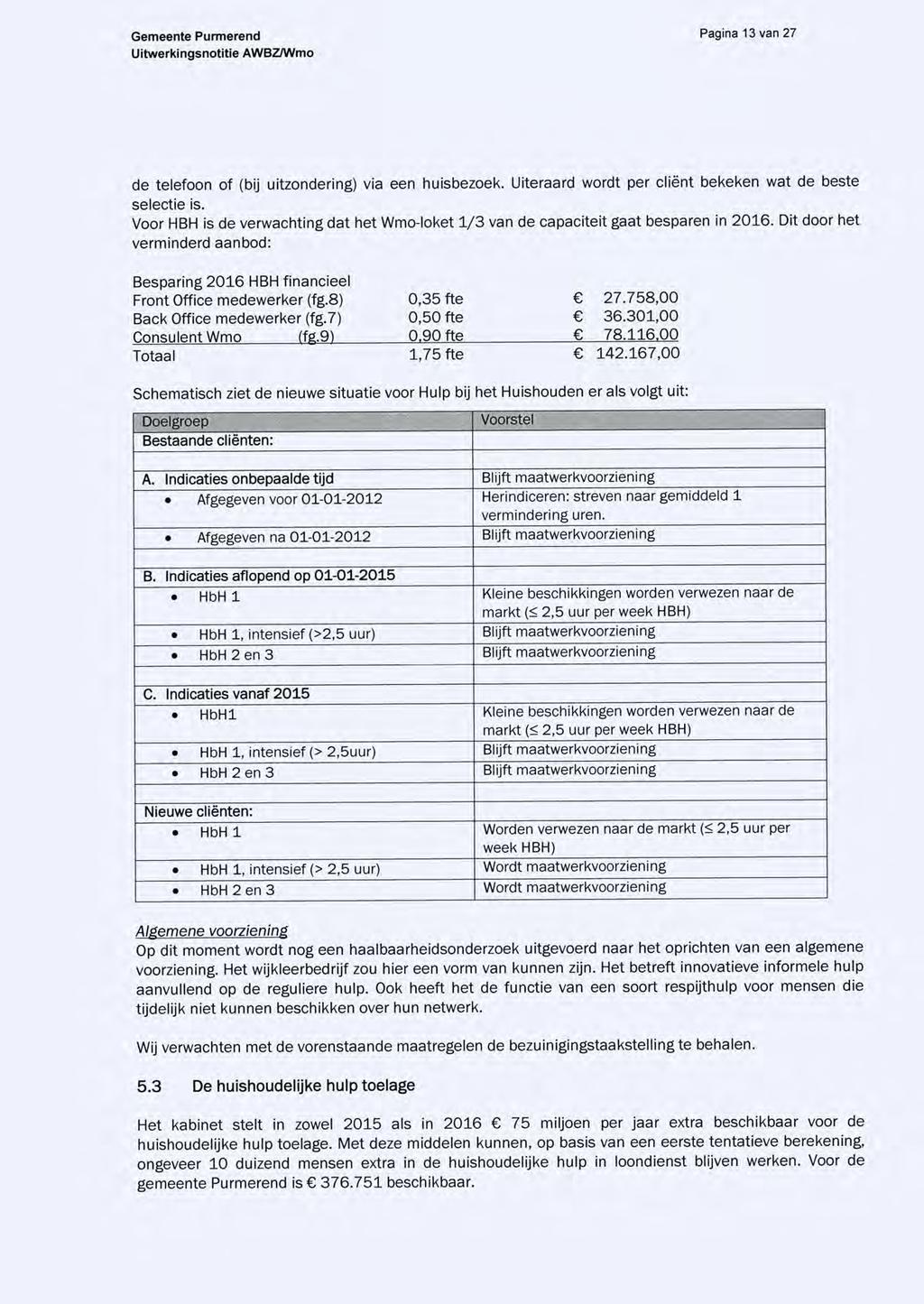 Pagina 13 van 27 de telefoon of (bij uitzondering) via een huisbezoek. Uiteraard wordt per cliënt bekeken wat de beste selectie is.