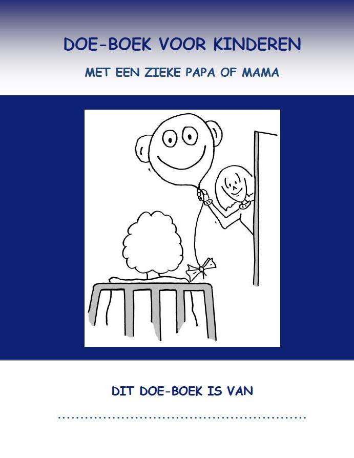 Doe-boek voor kinderen met een zieke papa of mama Doel: Kinderen informatie verstrekken en handvatten bieden in het omgaan met het ziek zijn van een ouder die wordt behandeld in het ziekenhuis.
