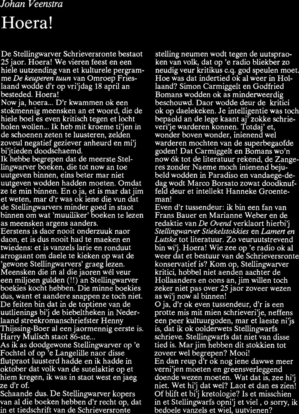 Johan Veenstra Hoera! De Stellingwarver Schrieversronte bestaot 25 jaor. Hoera! We vieren feest en een hiele uutzending van et kulturele pergramme De keuperen tuun van Omroep Frieslaand wodde d'r op vri'jdag 18 april an besteded.