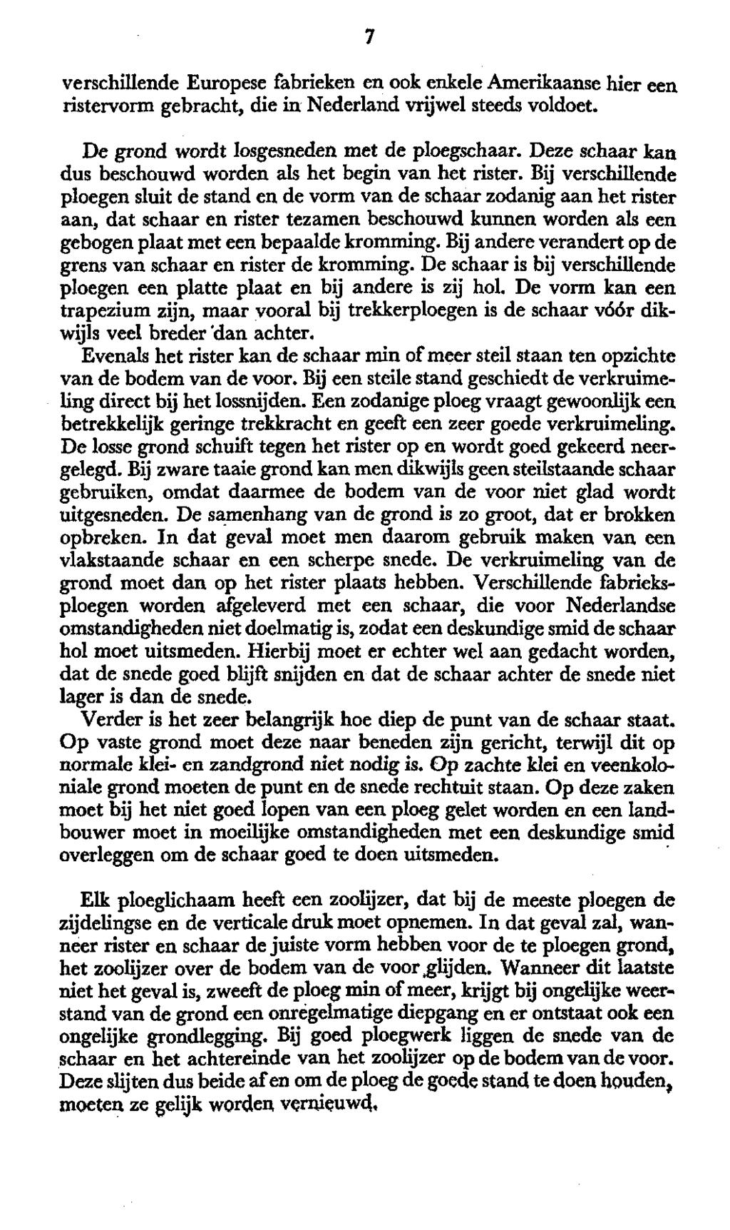 verschillende Europese fabrieken en ook enkele Amerikaanse hier een ristervorm gebracht, die in Nederland vrijwel steeds voldoet. De grond wordt losgesneden met de ploegschaar.