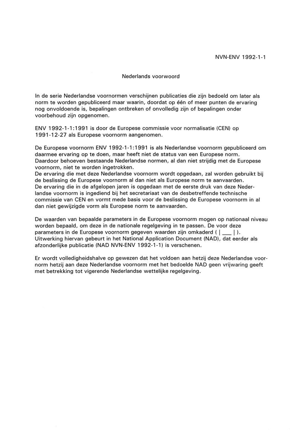 NVN-ENV 1992-1-1 Nederlands voorwoord In de serie Nederlandse voornormen verschijnen publicaties die zijn bedoeld om later als norm te worden gepubliceerd maar waarin, doordat op één of meer punten