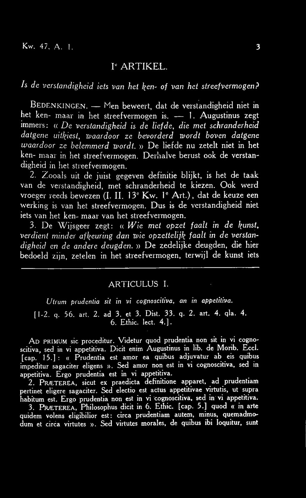 Zooals uit de juist gegeven definitie blijkt, is het de taak van de verstandigheid, met schranderheid te kiezen. Ook werd vroeger reeds bewezen (I. II. 13e Kw. le Art.