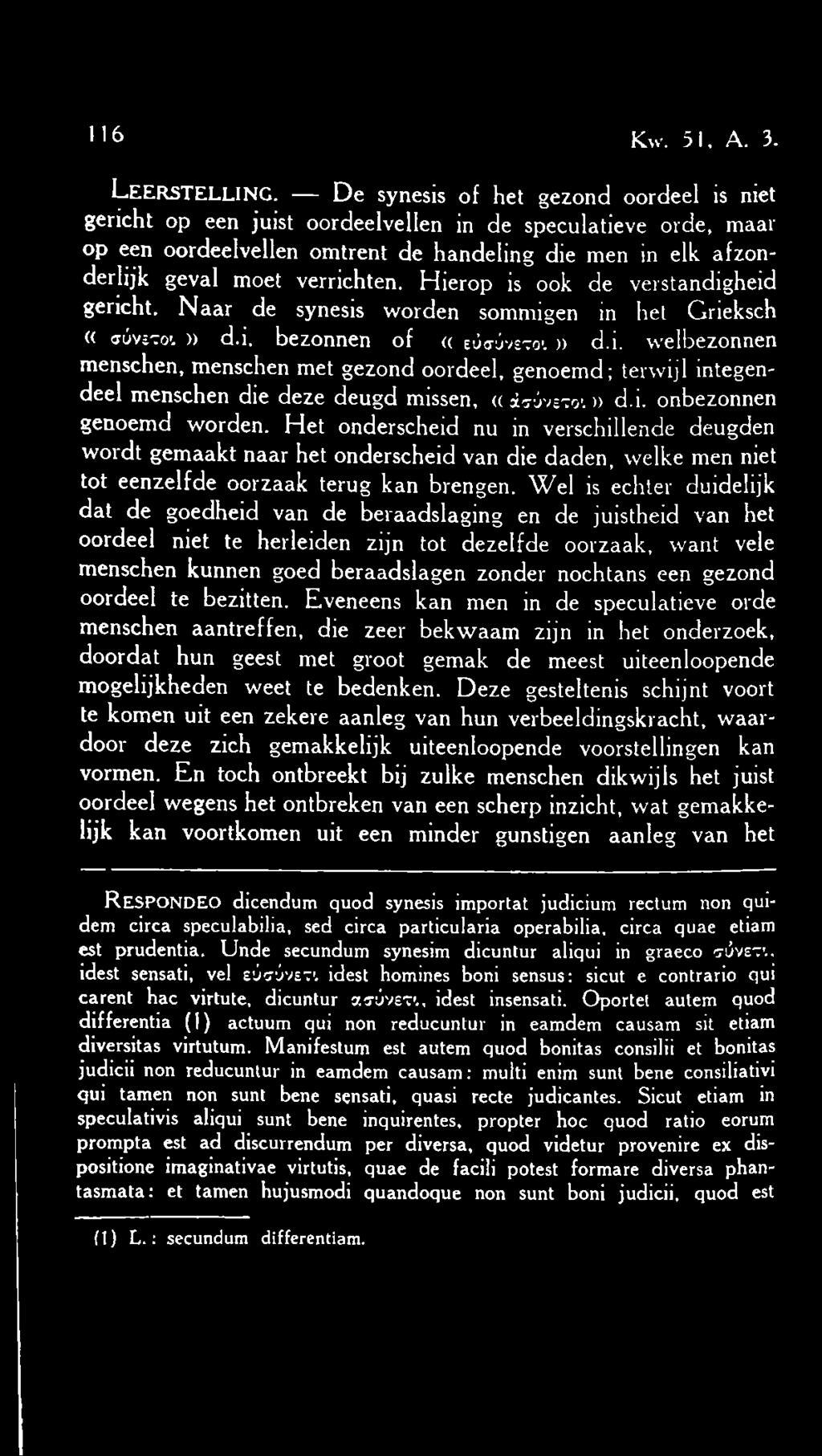 Hierop is ook de verstandigheid gericht. Naar de synesis worden sommigen in het Grieksch «o uvs'to'.» d.i. bezonnen of «eurnivetoi )) d.i. welbezonnen menschen, menschen met gezond oordeel, genoemd; terwijl integendeel menschen die deze deugd missen, «a?