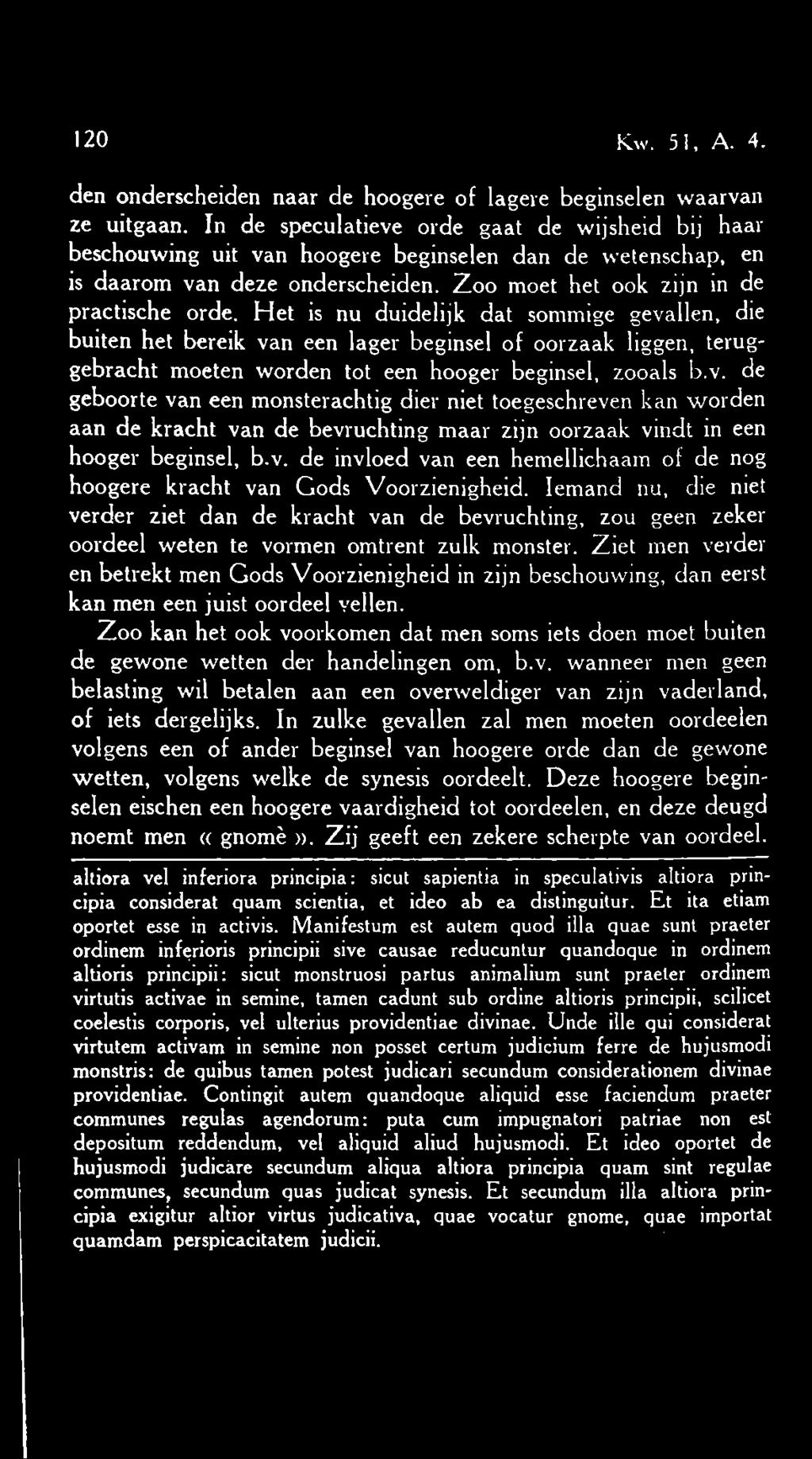 Het is nu duidelijk dat sommige gevallen, die buiten het bereik van een lager beginsel of oorzaak liggen, teruggebracht moeten worden tot een hooger beginsel, zooals b.v. de geboorte van een monsterachtig dier niet toegeschreven kan worden aan de kracht van de bevruchting maar zijn oorzaak vindt in een hooger beginsel, b.