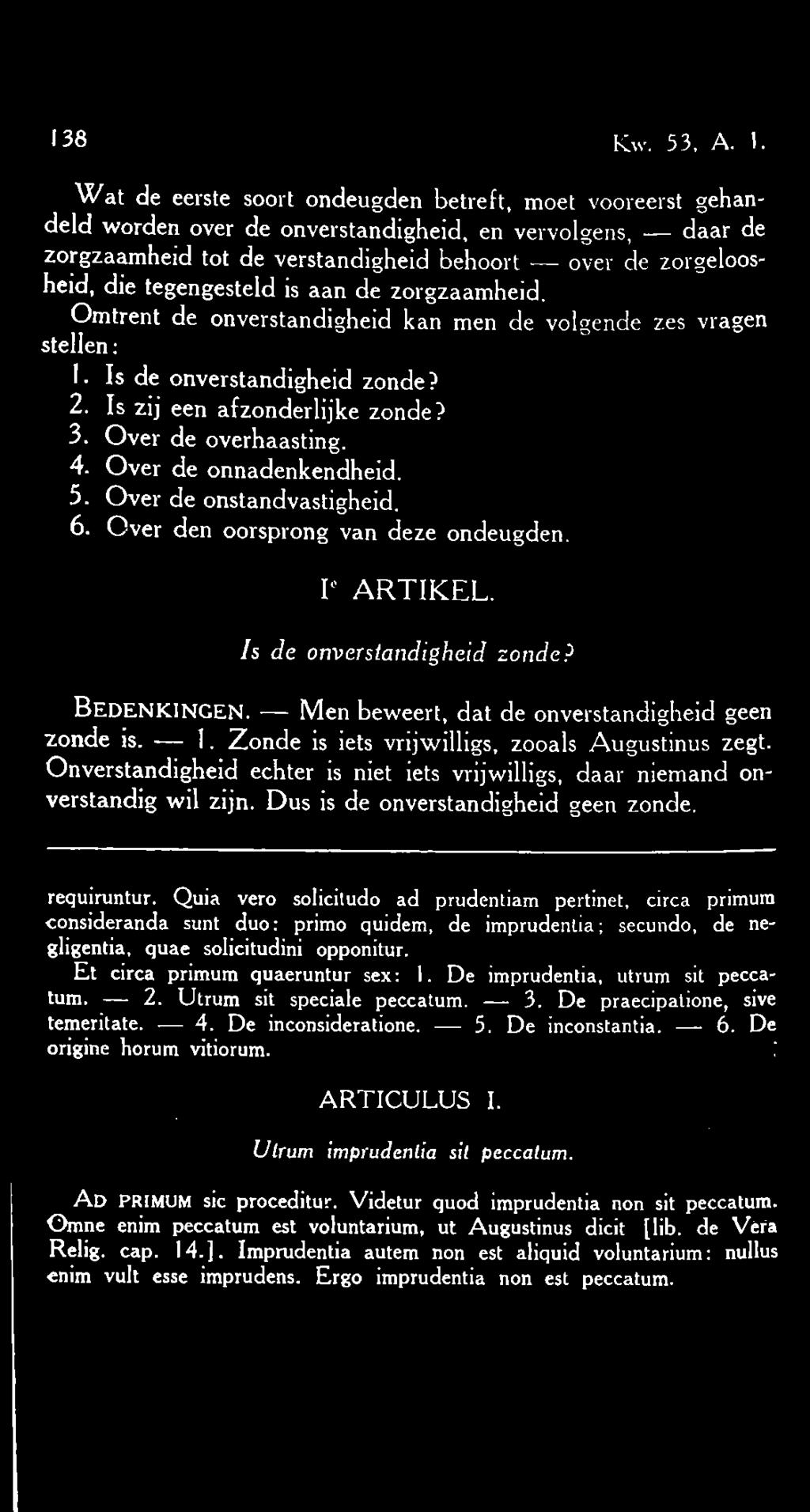 tegengesteld is aan de zorgzaamheid. Omtrent de onverstandigheid kan men de volgende zes vragen stellen: 1. Is de onverstandigheid zonde? 2. Is zij een afzonderlijke zonde? 3. Over de overhaasting. 4.