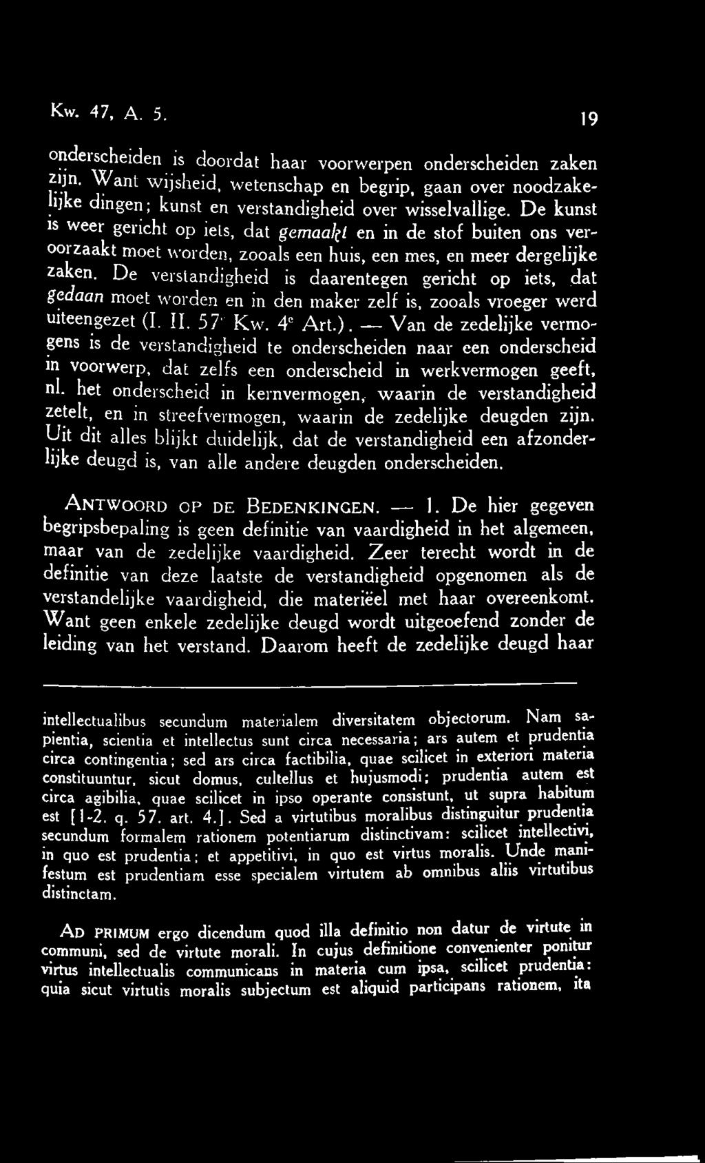 De verstandigheid is daarentegen gericht op iets, dat gedaan moet worden en in den maker zelf is, zooals vroeger werd uiteengezet (I. Iï. 57 Kw. 4 Art.).