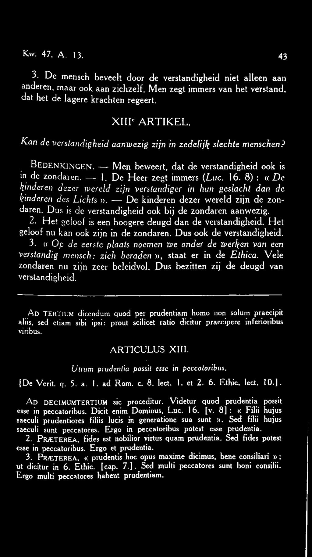 8) : «De kinderen dezer wereld zijn verstandiger in hun geslacht dan de kinderen des Lichts». De kinderen dezer wereld zijn de zondaren. Dus is de verstandigheid ook bij de zondaren aanwezig. 2.