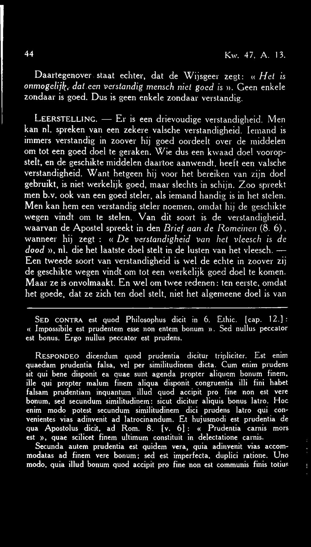 Want hetgeen hij voor het bereiken van zijn doel gebruikt, is niet werkelijk goed, maar slechts in schijn. Zoo spreekt men b.v. ook van een goed steler, als iemand handig is in het stelen.