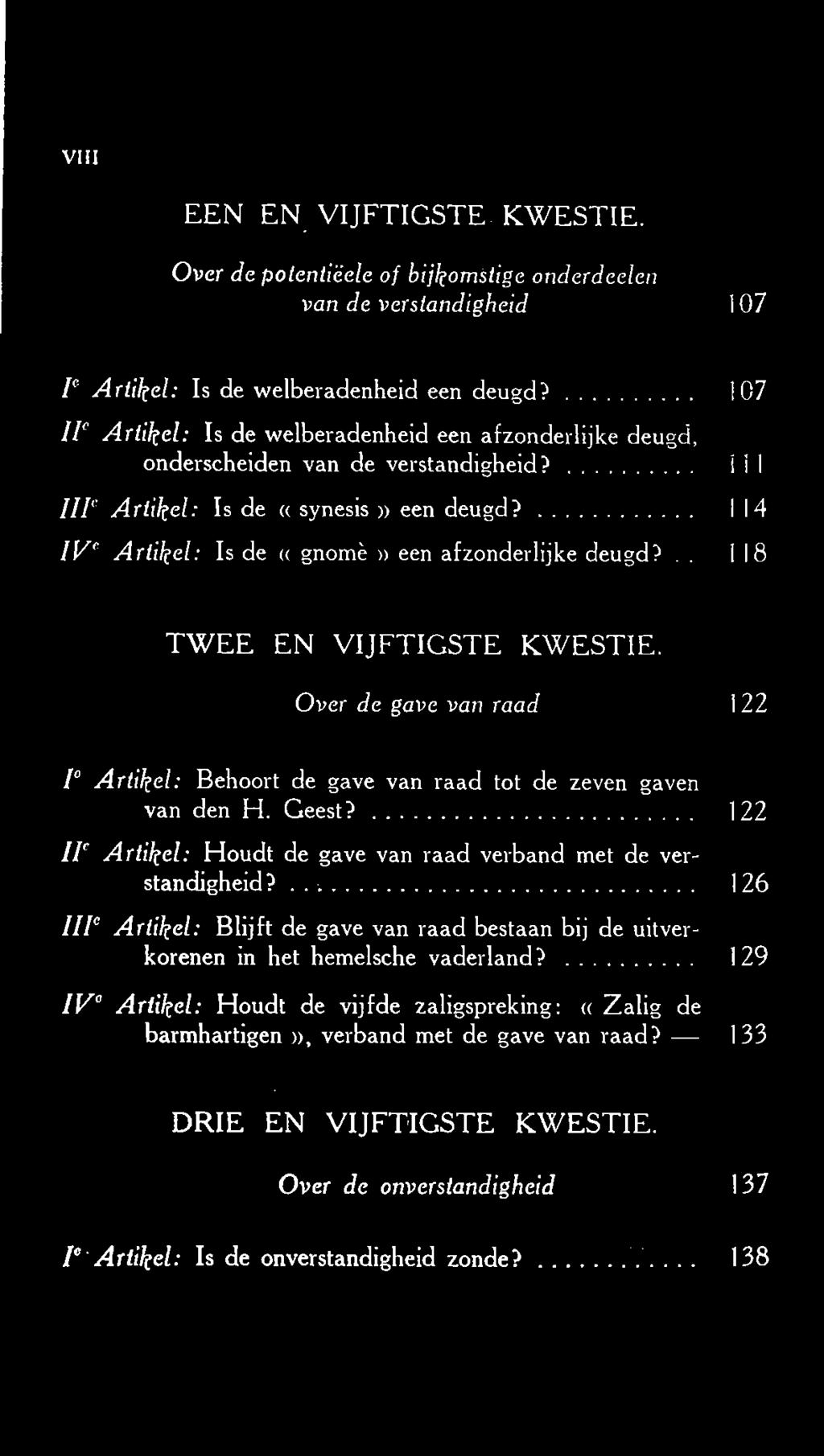 ... 114 IVC Artikel: Is de «gnomè» een afzonderlijke deugd?.. 118 TWEE EN VIJFTIGSTE KWESTIE. Over de gave van raad 122 P Artikel: Behoort de gave van raad tot de zeven gaven van den H. Geest?