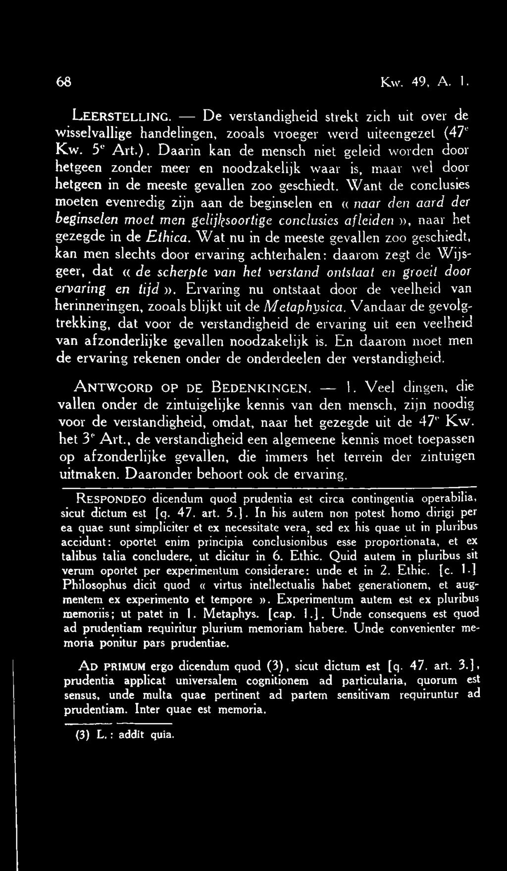 Want de conclusies moeten evenredig zijn aan de beginselen en «naar den aard der beginselen moet men gelijksoortige conclusies af leiden», naar het gezegde in de Ethica.