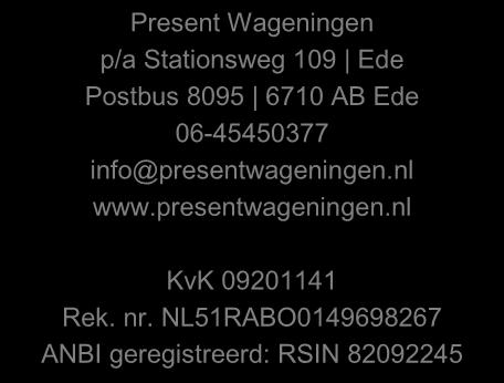 Present Wageningen p/a Stationsweg 109 Ede Postbus 8095 6710 AB Ede 06-45450377 info@presentwageningen.nl www.presentwageningen.nl KvK 09201141 Rek.