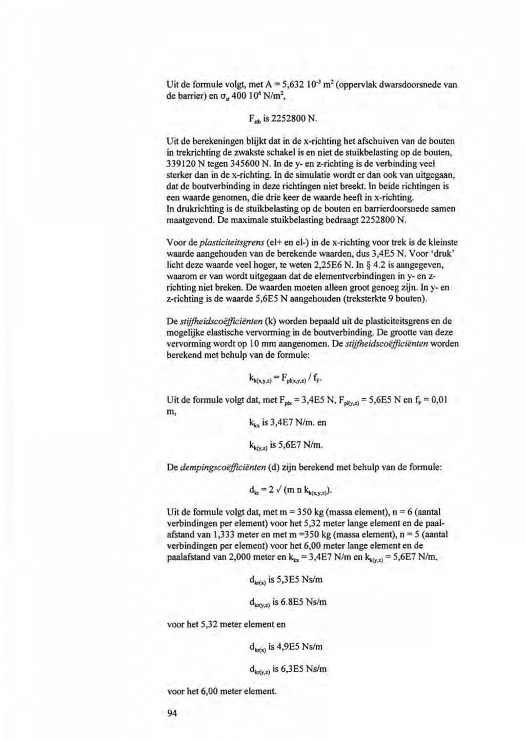 Uit de formule volgt, met A = 5,63210') m 2 (oppervlak dwarsdoorsnede van de barrier) en 0. 400 10 6 N/m 2, F.. is 2252800 N.