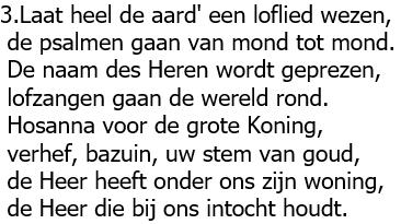 Thema: Zangdienst Zingen voor de dienst: Hemelhoog 590 (Heer God, U loven wij) Hemelhoog 591 (Heer, onze God, hoe heerlijk is uw naam) Welkom en mededelingen Aanvangslied: Psalm 98: 1 en 3 1.