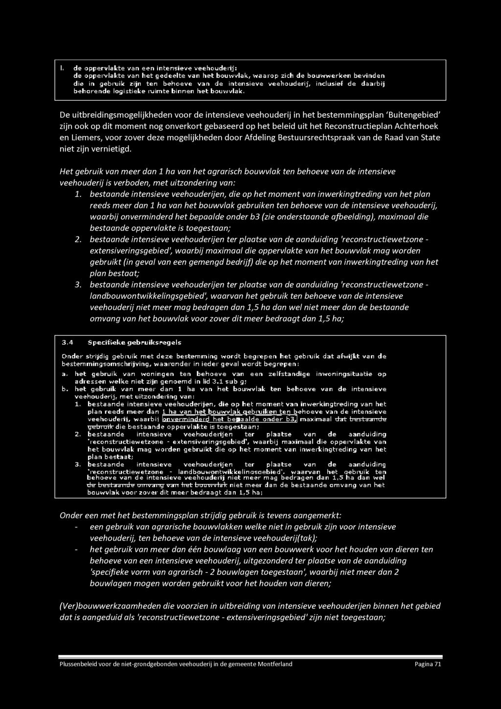 De uitbreidingsmogelijkheden voor de intensieve veehouderij in het bestemmingsplan 'Buitengebied' zijn ook op dit moment nog onverkort gebaseerd op het beleid uit het Reconstructieplan Achterhoek en
