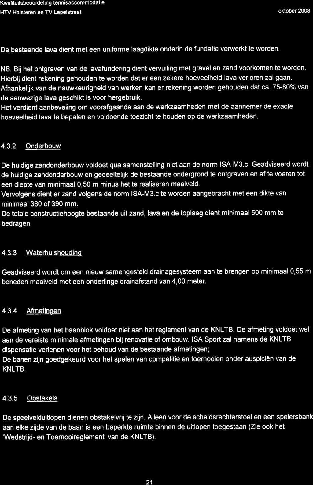 Kwaliteitsbeoordeling tennisaccommodatie HTV Halsteren en TV Lepelstraat oktober 2008 De bestaande lava dient met een uniforme laagdikte onderin de fundatie verwerkt te worden. NB.