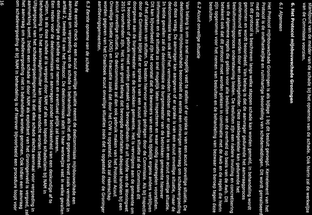 6. Het Protocol mijnbouwschade Groningen met dit besluit. Protocol is de onafhankelijke en ruimhartige beoordeling van schademeldingen. Dit wordt gerealiseerd 6.