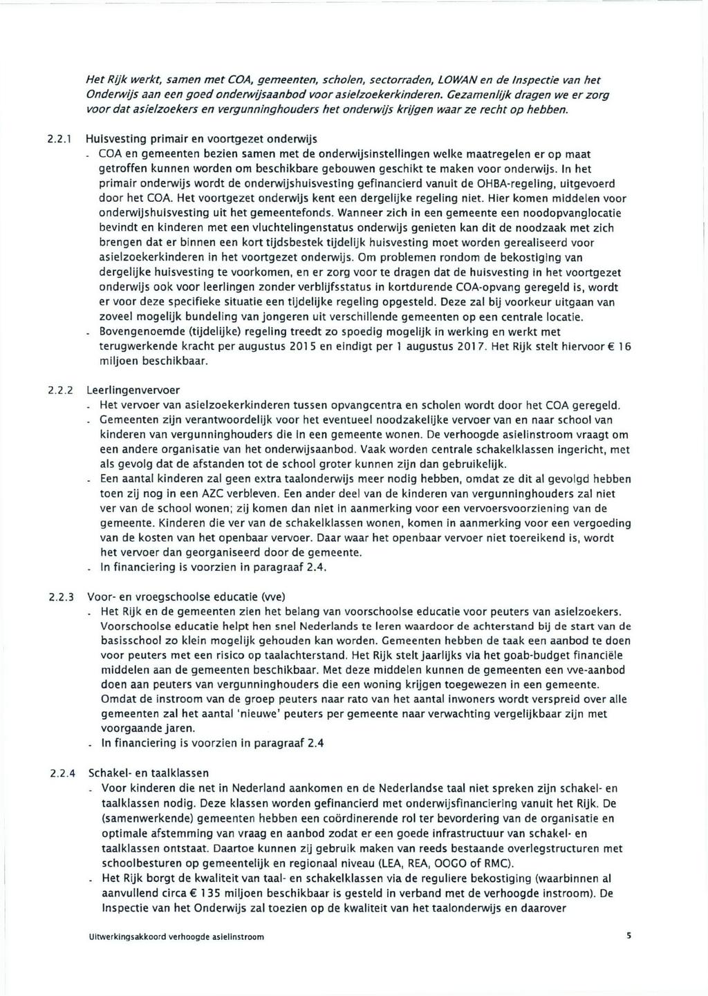 Het Rijk werkt, samen met COA, gemeenten, scholen, sectorraden, ĹOWAN en de Inspectie van het Onderwijs aan een goed onderwijsaanbod voor asielzoekerkinderen.